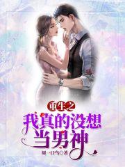 重生之我真没想当渣男作者周